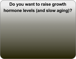 Do you want to raise growth hormone levels (and slow aging)?