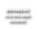 
Honoring 
Our wounded 
Soldiers