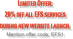Limited Offer:  
20% off all EFS services 
during new website launch. 
Mention offer code: EFS1