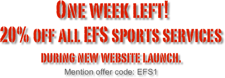  One week left!
20% off all EFS sports services  
during new website launch. 
Mention offer code: EFS1